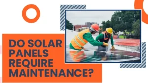 Do Solar Panels Require Maintenance