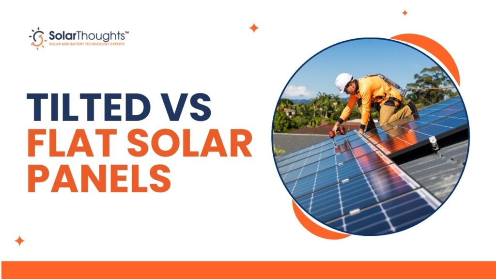 Tilted vs Flat Solar Panels Which is Right for Your Home