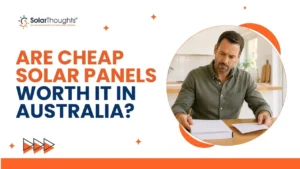 Are Cheap Solar Panels Worth It in Australia