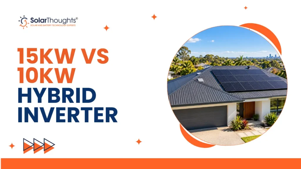 10kW vs 15kW hybrid solar inverters for large Brisbane homes with solar panels and battery storage